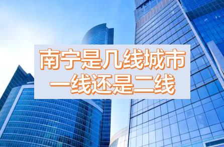 南寧被降為三線城市的原因，現(xiàn)在南寧是幾線城市？南寧是一線城市還是二線城市？南寧是哪個(gè)省周邊省會(huì)城市？